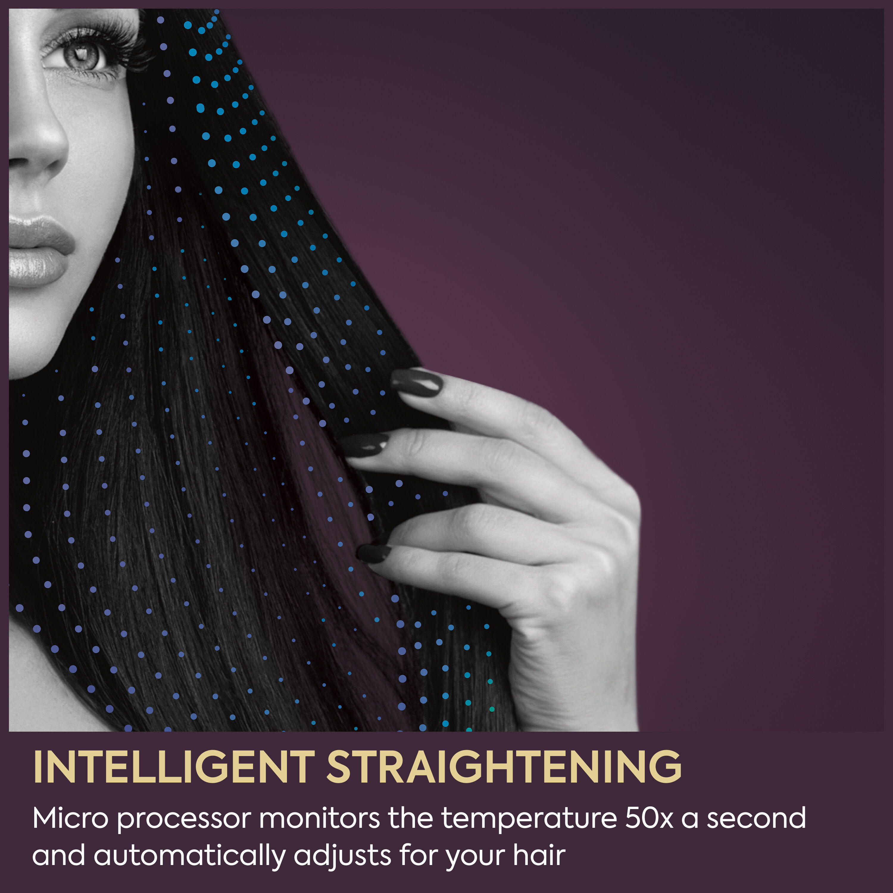 Intelligent straightening.  Micro processor monitors the temperatue 50x a second and automatically adjusts for your hair